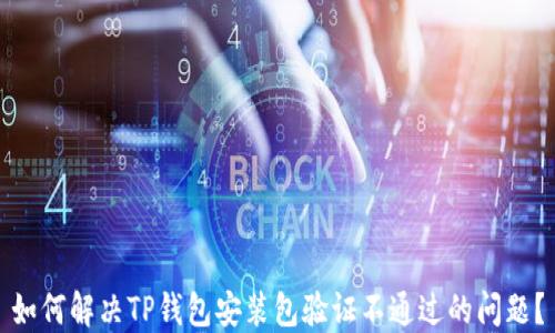 
如何解决TP钱包安装包验证不通过的问题？