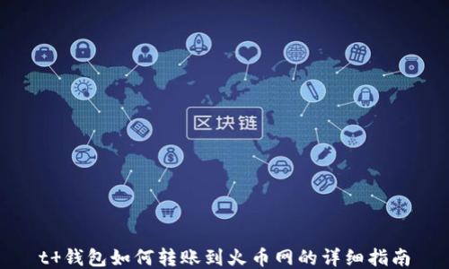 
t 钱包如何转账到火币网的详细指南